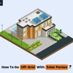 How to Go Off Grid with Solar Panels?